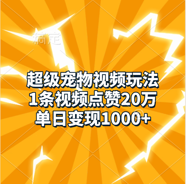 超级宠物视频玩法，1条视频点赞20万，单日变现1000+-小白搞钱