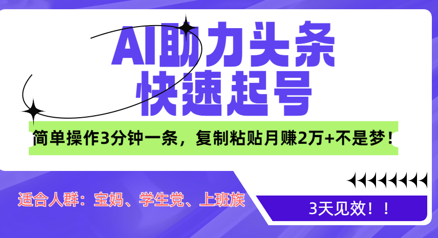 AI助力头条快速起号，3天见效！简单操作3分钟一条，复制粘贴月赚2万+不是梦！-小白搞钱