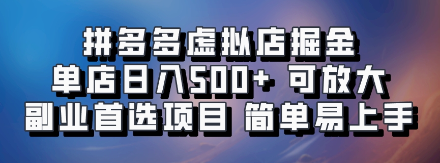 拼多多虚拟店掘金 单店日入500+ 可放大 副业首选项目 简单易上手-小白搞钱