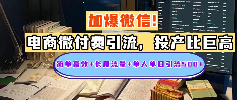 电商微付费引流，投产比巨高，简单高效+长尾流量+粉丝质量高，单人单日引流500+创业粉-小白搞钱