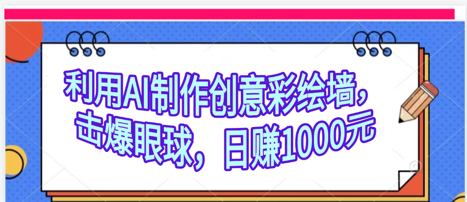 利用AI制作创意彩绘墙，流量200万，日变现1000元-小白搞钱