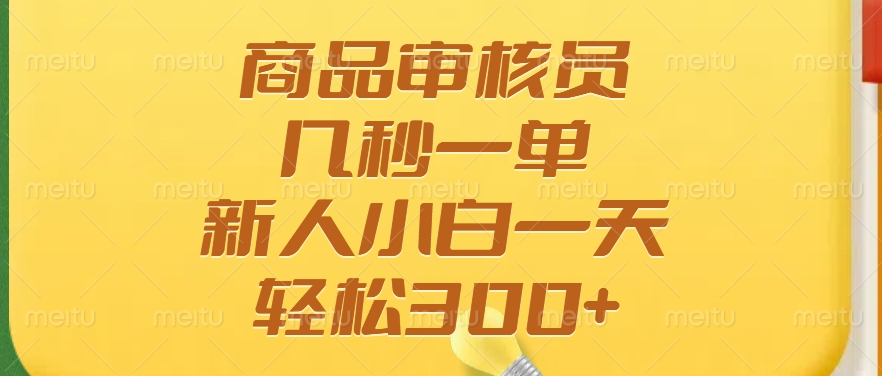 商品审核员，几秒一单，多劳多得，新人小白一天轻松300+-小白搞钱