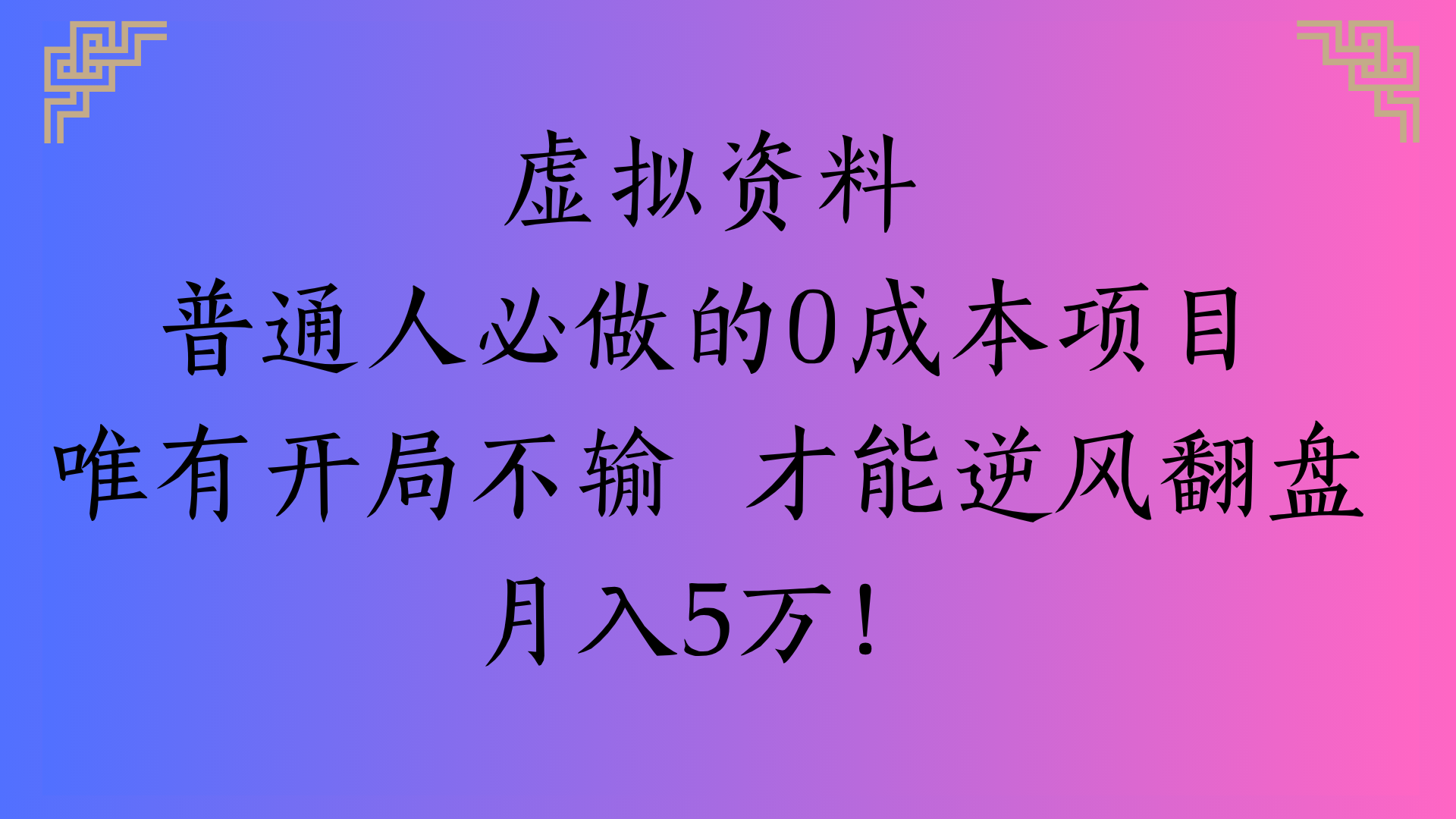 虚拟资料普通人必做的0成本项目唯有开局不输 才能逆风翻盘月入5万!-小白搞钱