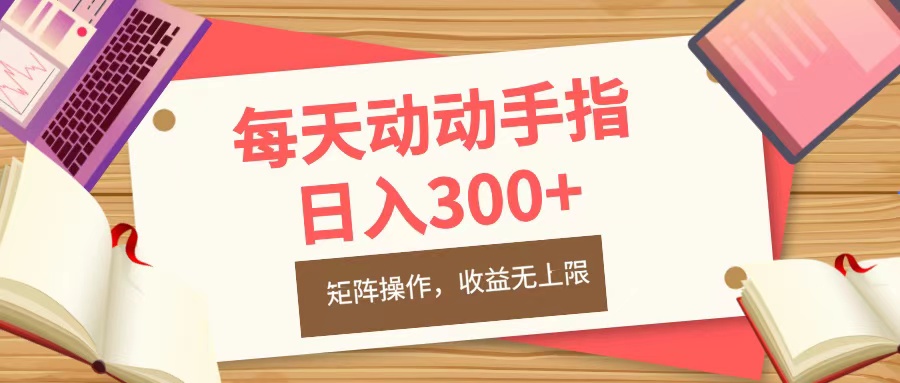 每天动动手指头，日入300+，批量操作，收益无上限-小白搞钱