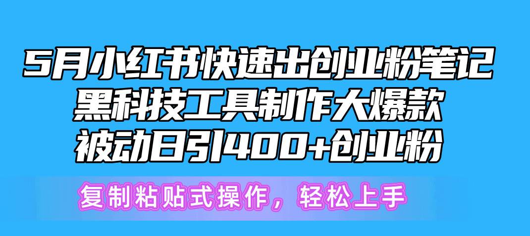 5月小红书快速出创业粉笔记，黑科技工具制作小红书爆款，复制粘贴式操…-小白搞钱