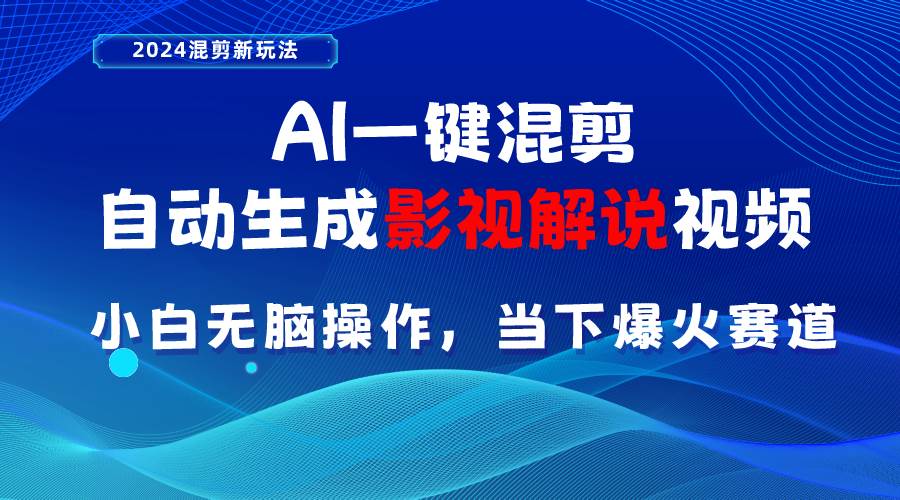 AI一键混剪，自动生成影视解说视频 小白无脑操作，当下各个平台的爆火赛道-小白搞钱