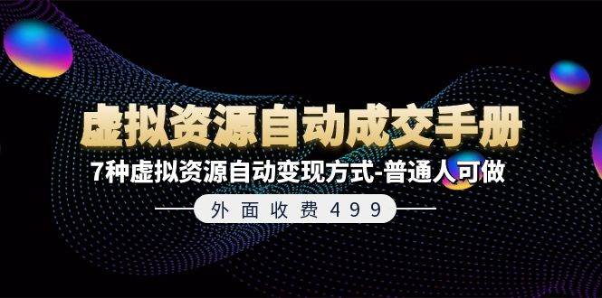 外面收费499《虚拟资源自动成交手册》7种虚拟资源自动变现方式-普通人可做-小白搞钱