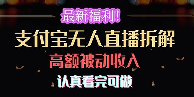 最新福利！支付宝无人直播拆解，实现高额被动收入，认真看完可做-小白搞钱