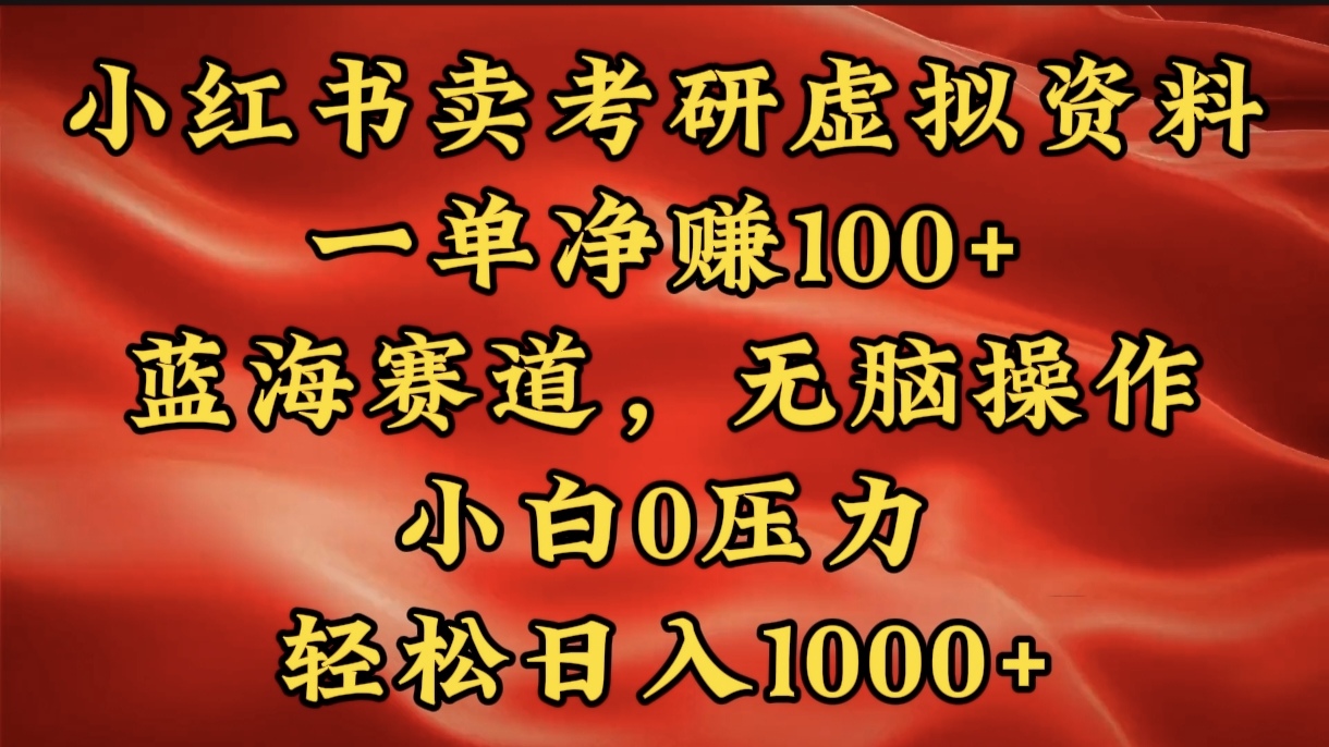 小红书蓝海赛道，卖考研虚拟资料，一单净赚100+，无脑操作，轻松日入1000+-小白搞钱