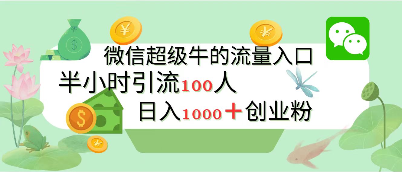 新的引流变现阵地，微信超级牛的流量入口，半小时引流100人，日入1000+创业粉-小白搞钱