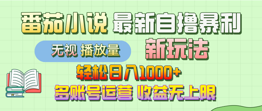 最新番茄小说自撸暴利新玩法！轻松日入1000+，无视播放量，可放大，收益无上限！-小白搞钱