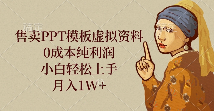 售卖PPT模板虚拟资料，0成本纯利润，小白轻松上手，月入1W+-小白搞钱