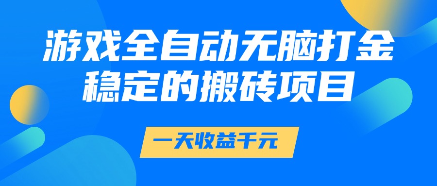游戏全自动无脑打金，一天收益1000+，稳定的搬砖项目-小白搞钱