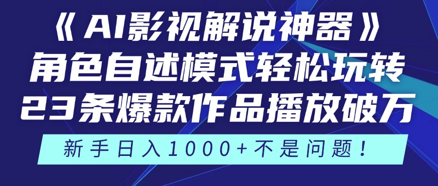 《AI影视解说神器》角色自述模式轻松玩转！23条爆款作品播放破万，3种变现渠道叠加收益，新手日入1000+不是问题！-小白搞钱