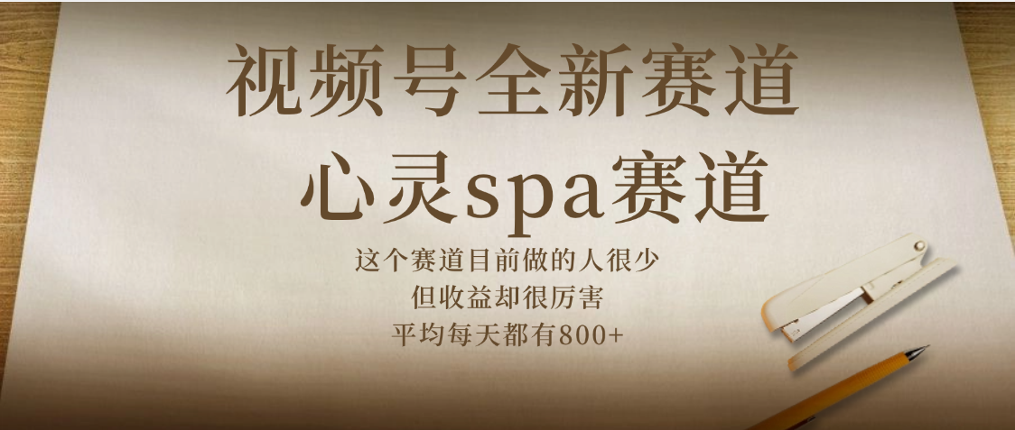 视频号全新赛道，心灵SPA赛道，做起来超简单，每天收益800+-小白搞钱