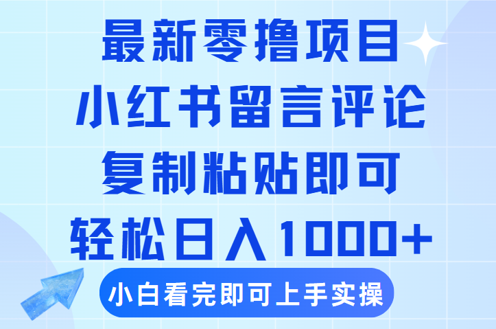 最新零撸小项目，小红书留言评论，复制粘贴即可赚钱，轻松日入1000+-小白搞钱