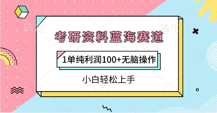 考研资料蓝海赛道，1单纯利润100+无脑操作，小白轻松上手-小白搞钱