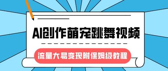 最新风口项目，AI创作萌宠跳舞视频，流量大易变现-小白搞钱