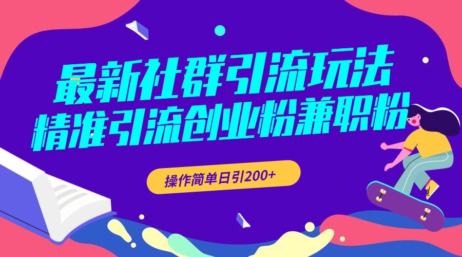 最新社群引流玩法，精准引流创业粉兼职粉，操作简单日引200+-小白搞钱