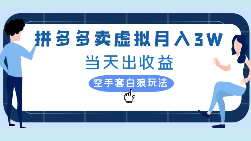 拼多多卖虚拟月入3W当天出收益空手套白狼玩法-小白搞钱