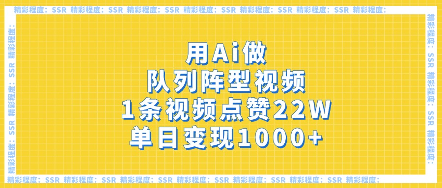 用Ai做队列阵型视频，1条视频点赞22W，单日变现1000+-小白搞钱