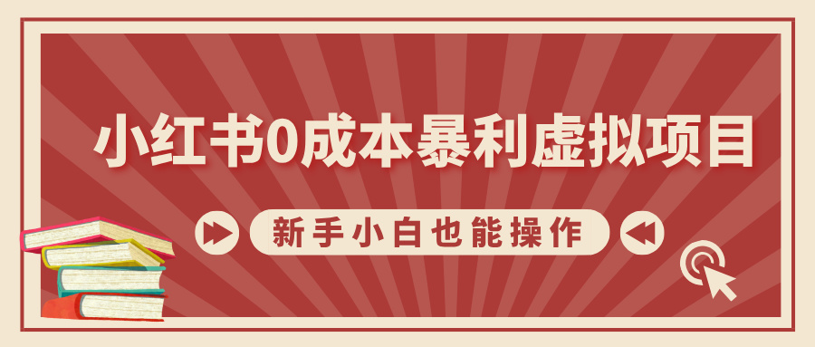 小红书0成本暴利虚拟项目，新手小白也能操作，轻松实现月入过万-小白搞钱