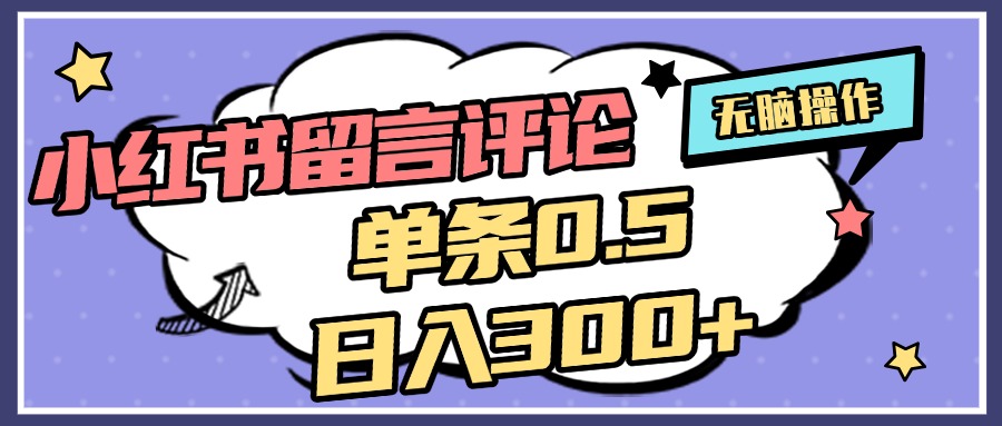 2025最新小红书评论单条0.5元，日入300＋，无上限，详细操作流程-小白搞钱