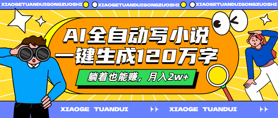 AI全自动写小说，一键生成120万字，躺着也能赚，月入2w+-小白搞钱