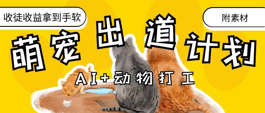 AI+动物打工，治愈系萌宠出道计划，收徒变现到手软。-小白搞钱