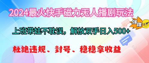 2024最火快手磁力无人播剧玩法，解放双手日入500+-小白搞钱