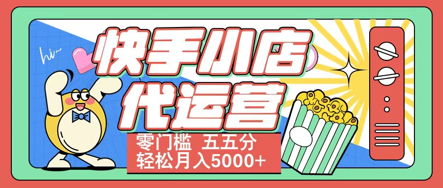 快手小店代运营 零门槛 五五分轻松月入5000+-小白搞钱