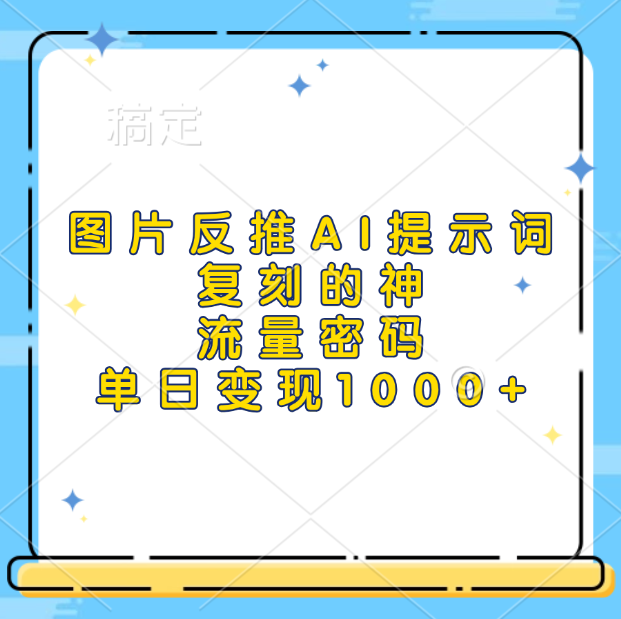 图片反推AI提示词，复刻的神，流量密码，单日变现1000+-小白搞钱