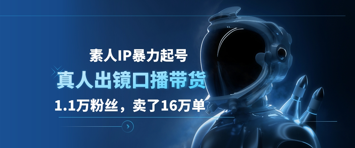 素人IP暴力起号，真人出镜口播带货，1.1万粉丝，卖了16万单-小白搞钱