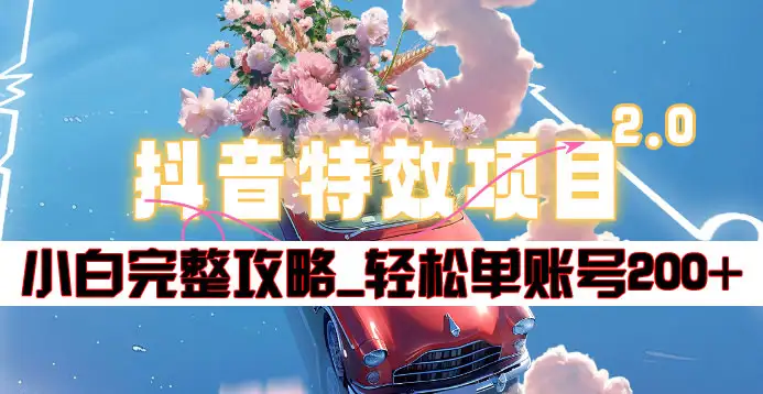 抖音特效领红包项目2.0_小白完整攻略，单账号轻松200+到手~-小白搞钱