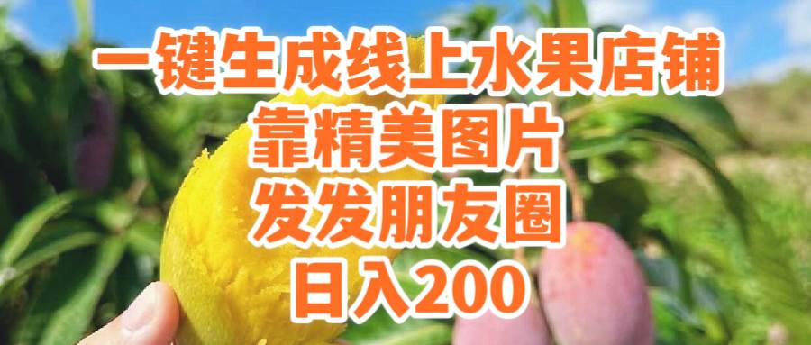 一键生成线上水果店，靠精美图片发发朋友圈，也能日入200-小白搞钱