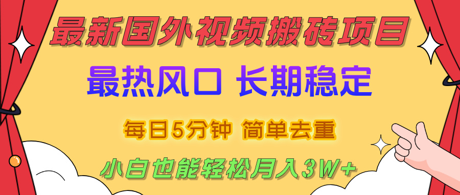 国外视频搬砖项目，2025最新热门风口，简单去重剪辑，小白也能轻松月入3W+-小白搞钱