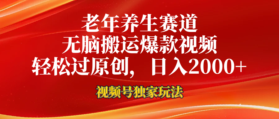 老年养生赛道，视频号最新玩法，无脑一键搬运爆款视频，轻松过原创，日入2000+-小白搞钱