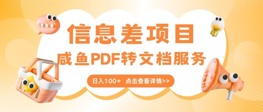 最新信息差项目，咸鱼PDF转文档服务，日入100+-小白搞钱