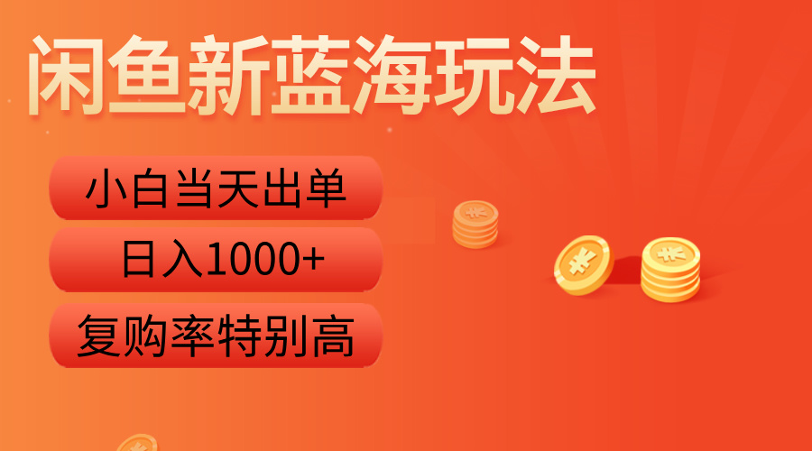 闲鱼新蓝海玩法，小白当天出单，复购率特别高，日入1000+-小白搞钱