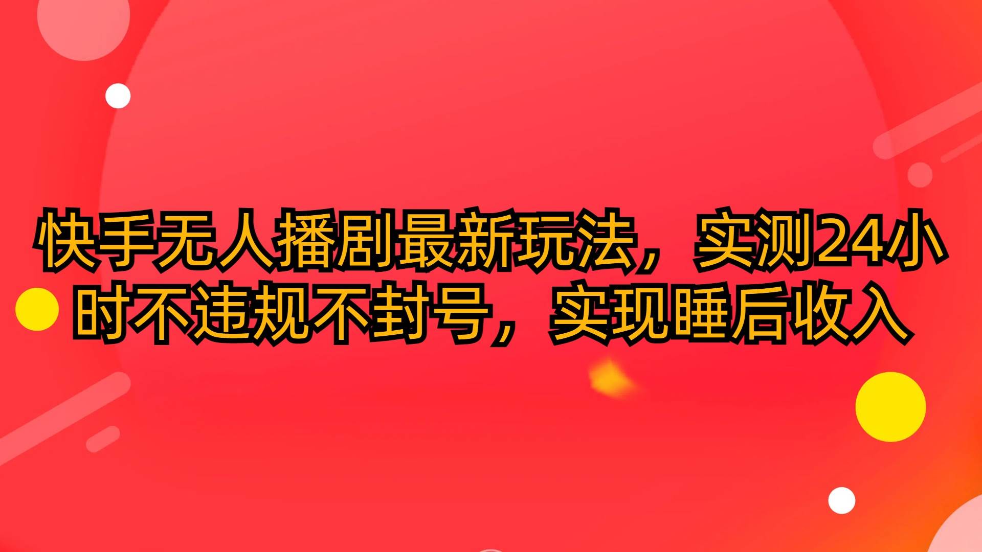 快手无人播剧最新玩法，实测24小时不违规不封号，实现睡后收入-小白搞钱