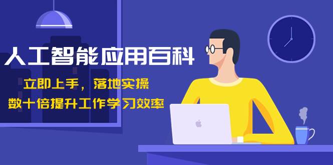 人工智能-应用百科！立即上手，落地实操！数十倍提升工作学习效率-小白搞钱