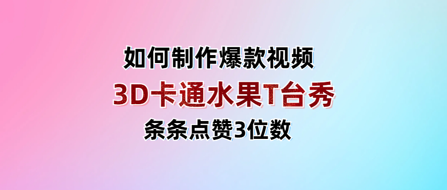 3D卡通水果走秀视频，条条点赞3位数，单日变现1000+-小白搞钱