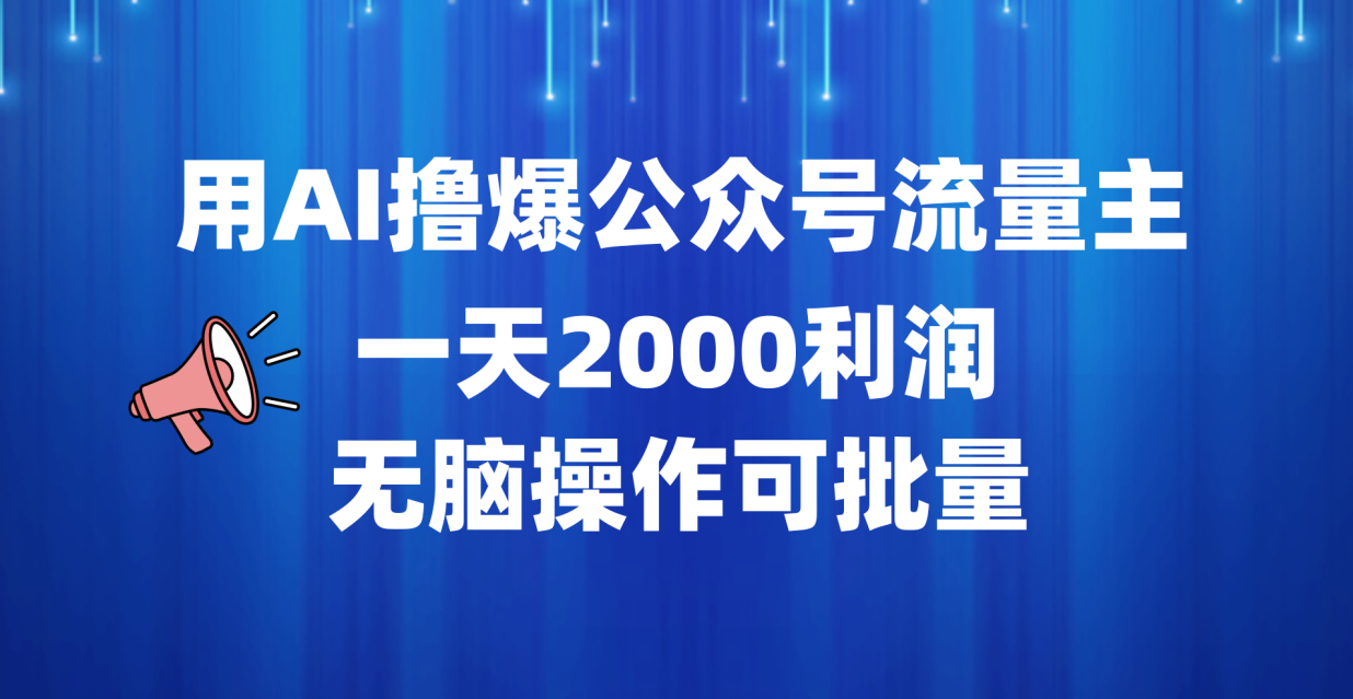 用AI撸爆公众号流量主，一天2000利润，无脑操作可批量-小白搞钱