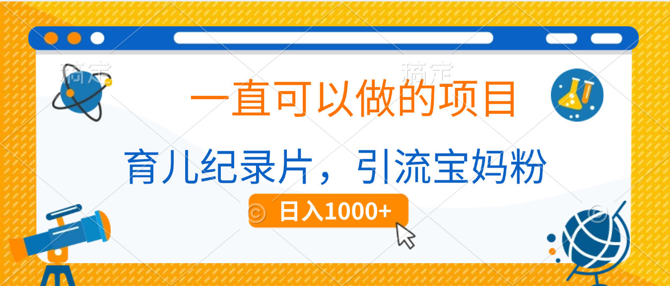 育儿纪录片，一直可以做的项目，引流宝妈粉，日入1000+-小白搞钱