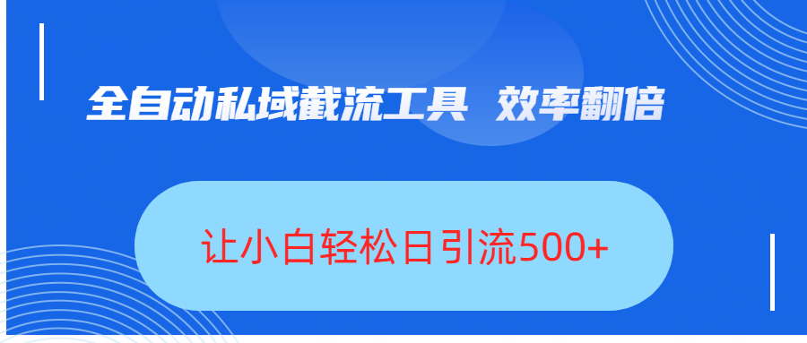 全自动私域截流工具，效率翻倍，让小白轻松日引流500+-小白搞钱