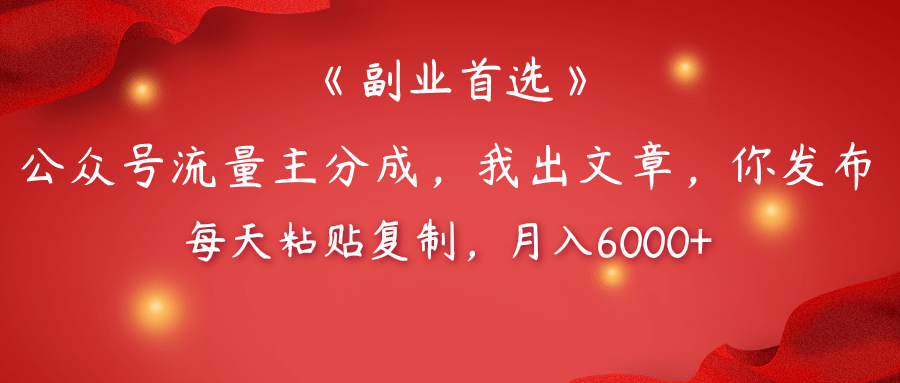 【副业首选】公众号流量主分成，我出文章，你发布，每天粘贴复制，月入6000+-小白搞钱