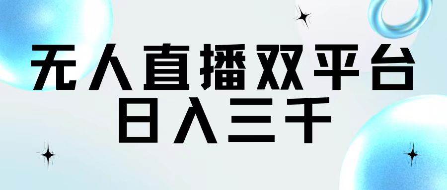 无人直播双平台，日入三千-小白搞钱