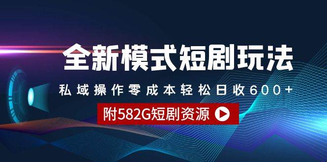 全新模式短剧玩法–私域操作零成本轻松日收600+（附582G短剧资源）-小白搞钱