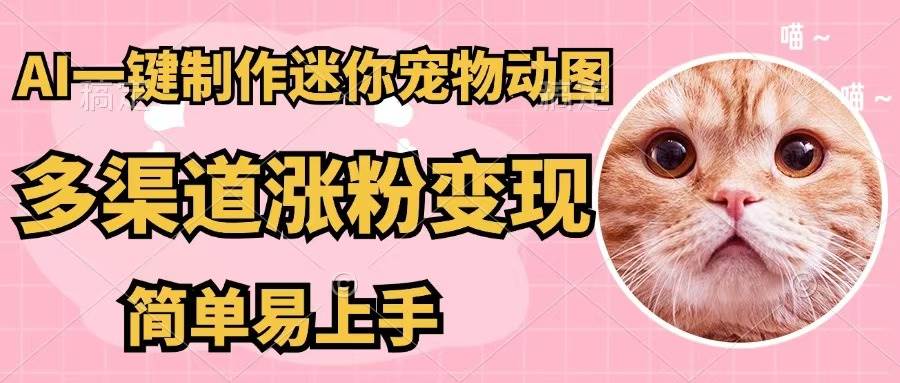 AI一键制作迷你宠物图，五分钟一个成品，多渠道变现，简单易上手-小白搞钱