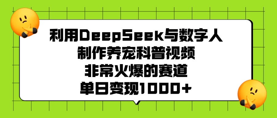 利用DeepSeek与数字人制作养宠科普视频，非常火爆的赛道，单日变现1000+-小白搞钱